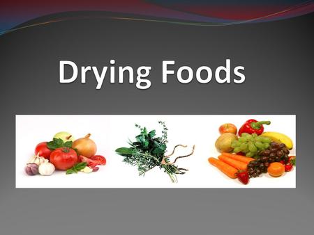 About drying One of the oldest methods of food preservation Removes water from foods so bacteria or fungi can’t grow Can use air-drying, vine-drying,