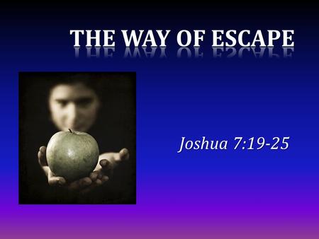 Joshua 7:19-25. Our Adversary, the Devil Deceives the whole world Revelation 12:9 Ready to devour us 1 Pet. 5:8 Can resist him steadfast in the faith,
