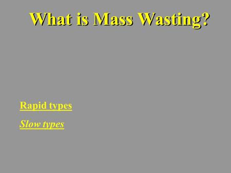 What is Mass Wasting? Rapid types Slow types. Selected Landslides DATE LOCATIONTYPE DEATHS 1556 China Landslides-earthquake triggered 1,000,000 1806 Switzerland.