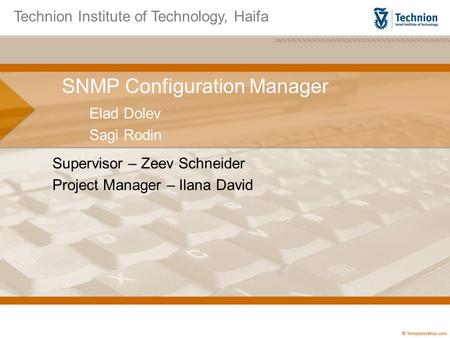 SNMP Configuration Manager Elad Dolev Sagi Rodin Supervisor – Zeev Schneider Project Manager – Ilana David Technion Institute of Technology, Haifa.