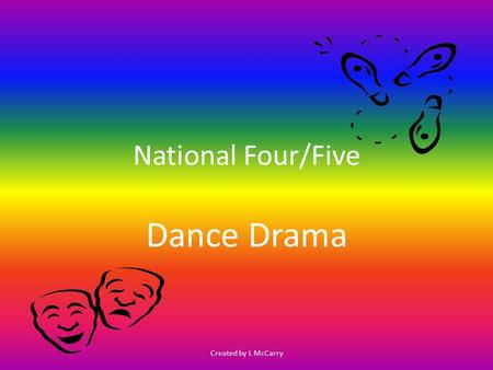 National Four/Five Dance Drama Created by L McCarry.