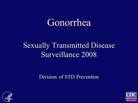 Gonorrhea Sexually Transmitted Disease Surveillance 2008 Division of STD Prevention.