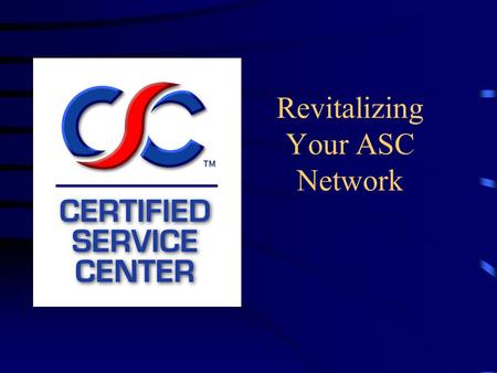 Revitalizing Your ASC Network. What Is the Certified Service Center Program? United effort to raise the level of professionalism in the service industry.