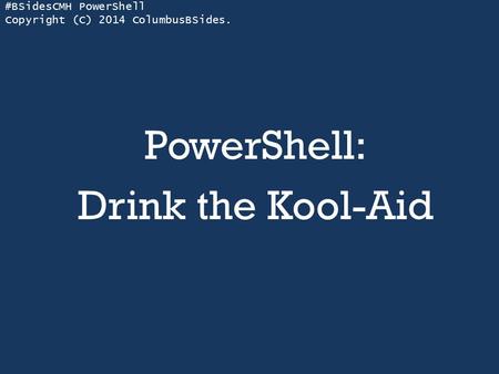 #BSidesCMH PowerShell Copyright (C) 2014 ColumbusBSides. PowerShell: Drink the Kool-Aid.