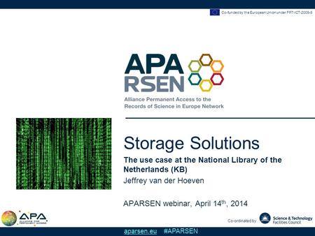 Co-funded by the European Union under FP7-ICT-2009-6 Co-ordinated by aparsen.eu #APARSEN Storage Solutions The use case at the National Library of the.