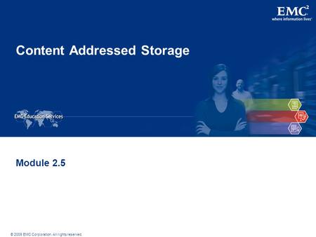© 2009 EMC Corporation. All rights reserved. Content Addressed Storage Module 2.5.