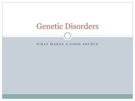 WHAT MAKES A GOOD SOURCE Genetic Disorders. Catalyst: Genetic Disorder Using your iPad (Safari or dictionary), deﬁne the following words: Down Syndrome.