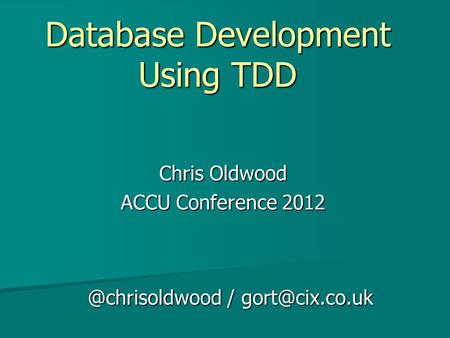Database Development Using TDD Chris Oldwood ACCU Conference /