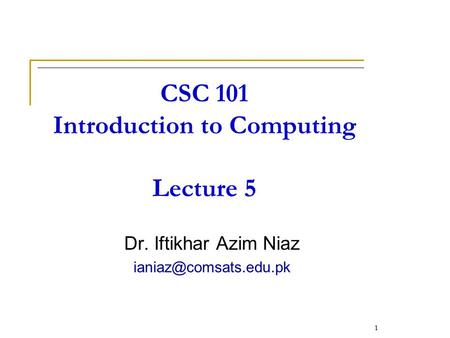CSC 101 Introduction to Computing Lecture 5 Dr. Iftikhar Azim Niaz 1.