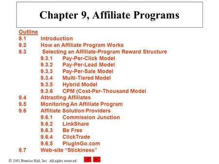  2001 Prentice Hall, Inc. All rights reserved. Chapter 9, Affiliate Programs Outline 9.1Introduction 9.2 How an Affiliate Program Works 9.3 Selecting.