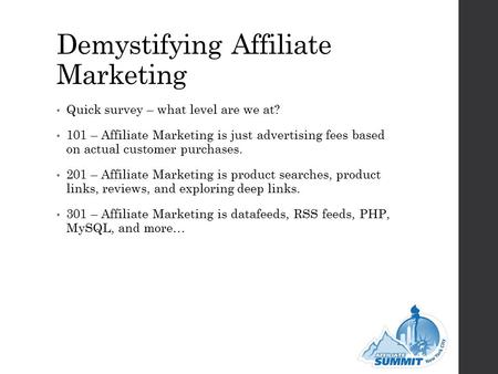 Demystifying Affiliate Marketing Quick survey – what level are we at? 101 – Affiliate Marketing is just advertising fees based on actual customer purchases.