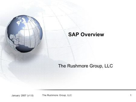 January 2007 (v1.0) The Rushmore Group, LLC1 SAP Overview The Rushmore Group, LLC.