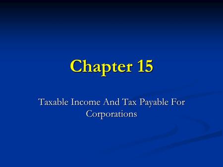 Chapter 15 Taxable Income And Tax Payable For Corporations.