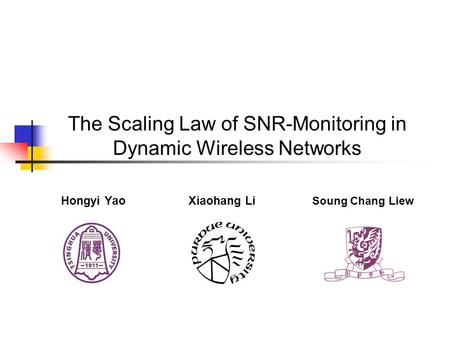 The Scaling Law of SNR-Monitoring in Dynamic Wireless Networks Soung Chang Liew Hongyi YaoXiaohang Li.