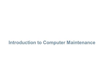 Introduction to Computer Maintenance. Topics Covered  Explain the IT industry certification  Describe a computer system  Identify the names, purposes,