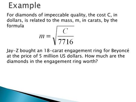 For diamonds of impeccable quality, the cost C, in dollars, is related to the mass, m, in carats, by the formula Jay-Z bought an 18-carat engagement ring.