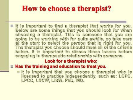 How to choose a therapist? It is important to find a therapist that works for you. Below are some things that you should look for when choosing a therapist.