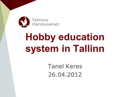 Hobby education system in Tallinn Tanel Keres 26.04.2012.