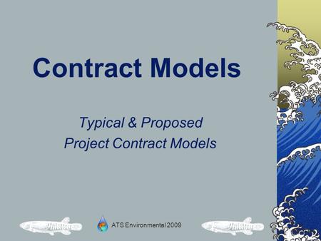 ATS Environmental 2009 Contract Models Typical & Proposed Project Contract Models.