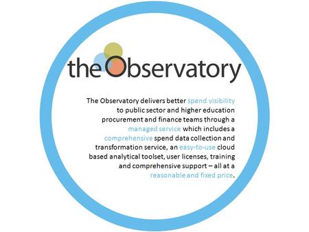 The Observatory delivers better spend visibility to public sector and higher education procurement and finance teams through a managed service which includes.