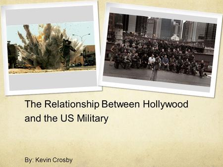 The Relationship Between Hollywood and the US Military By: Kevin Crosby.