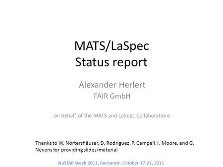 MATS/LaSpec Status report Alexander Herlert FAIR GmbH on behalf of the MATS and LaSpec Collaborations Thanks to W. Nörtershäuser, D. Rodríguez, P. Campell,