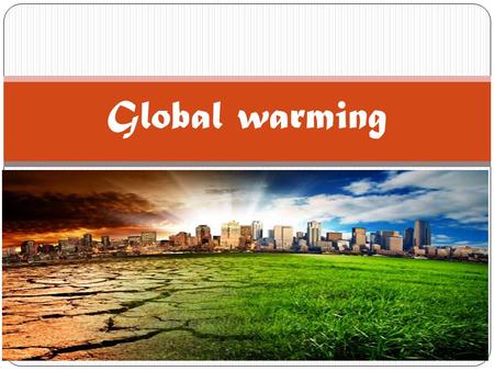 Global warming. Content 1. What is the global warming? 2. What causes the global warming? 3. What it means to us? 4. Solutions 5. References list.