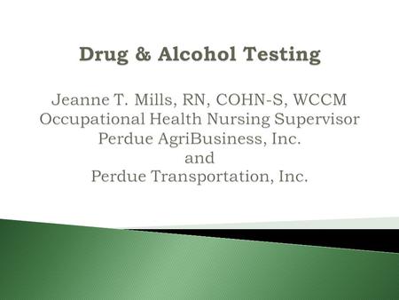  General philosophy regarding drug/alcohol-free work environment  Regulations governing DOT testing  Who and When to test?  Pointers to collecting.