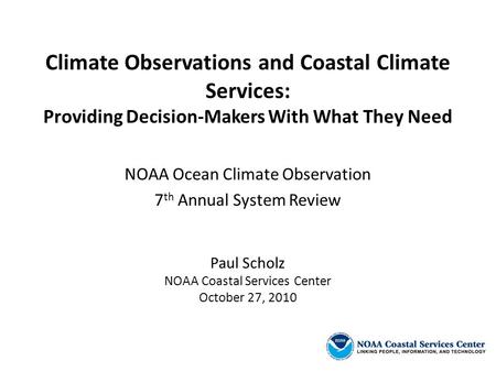 Climate Observations and Coastal Climate Services: Providing Decision-Makers With What They Need NOAA Ocean Climate Observation 7 th Annual System Review.