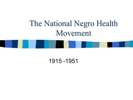 The National Negro Health Movement 1915 -1951. “Where there is no vision the people perish.” - Booker T. Washington.