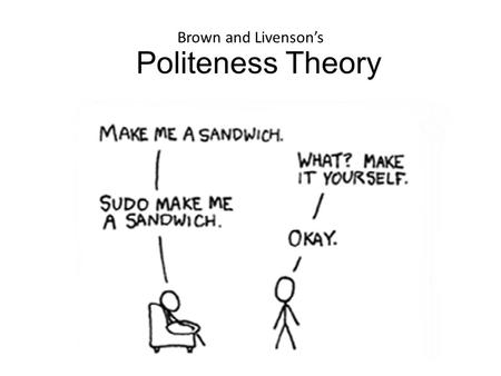 Brown and Livenson’s Politeness Theory.