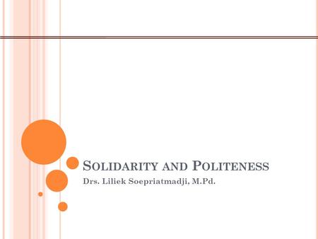 S OLIDARITY AND P OLITENESS Drs. Liliek Soepriatmadji, M.Pd.