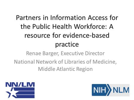 Renae Barger, Executive Director National Network of Libraries of Medicine, Middle Atlantic Region Partners in Information Access for the Public Health.