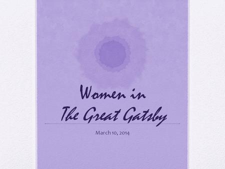 Women in The Great Gatsby March 10, 2014. “I’m glad it’s a girl. And I hope she’ll be a fool – that’s the best thing a girl can be in this world, a beautiful.