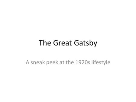 The Great Gatsby A sneak peek at the 1920s lifestyle.