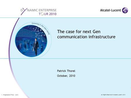 All Rights Reserved © Alcatel-Lucent 2010 1 | Presentation Title | 2010 Patrick Thorel October, 2010 The case for next Gen communication infrastructure.