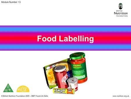 © British Nutrition Foundation 2005 – BNF Food Life Skillswww.nutrition.org.uk Food Labelling Module Number: 13.