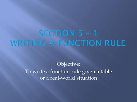 Objective: To write a function rule given a table or a real-world situation.