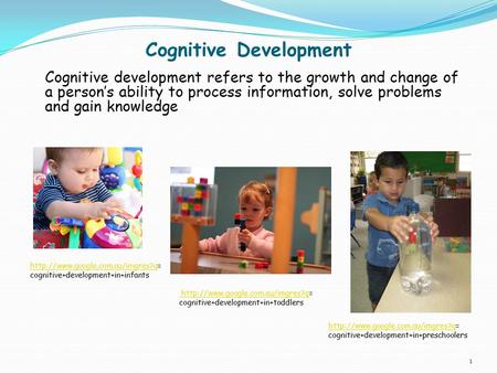 Cognitive Development Cognitive development refers to the growth and change of a person’s ability to process information, solve problems and gain knowledge.