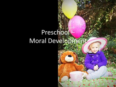Preschool – Moral Development. Kohlberg – Moral Development __T__ 1. A preschooler is beginning to understand that it is important to base their behavior.