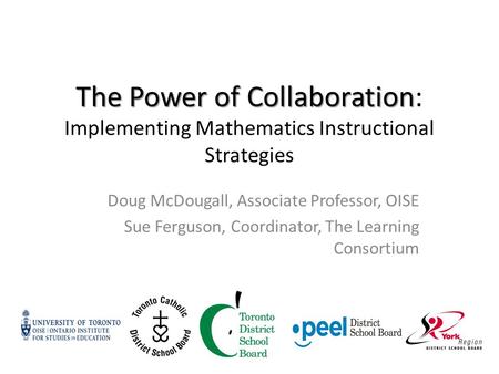 The Power of Collaboration The Power of Collaboration: Implementing Mathematics Instructional Strategies Doug McDougall, Associate Professor, OISE Sue.