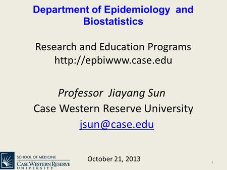 Department of Epidemiology and Biostatistics Research and Education Programs  Professor Jiayang Sun Case Western Reserve University.