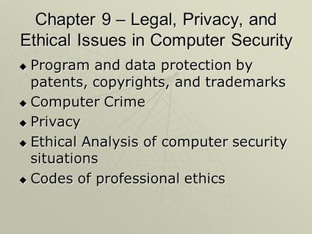 Chapter 9 – Legal, Privacy, and Ethical Issues in Computer Security  Program and data protection by patents, copyrights, and trademarks  Computer Crime.