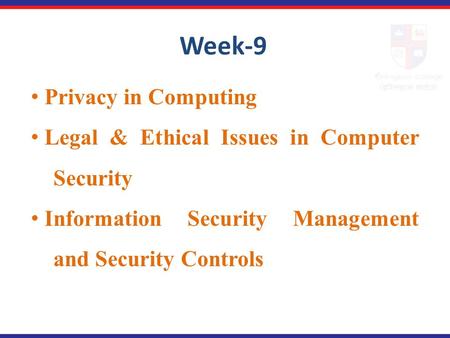Privacy in Computing Legal & Ethical Issues in Computer …Security Information Security Management …and Security Controls Week-9.