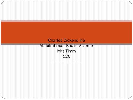 Charles Dickens life Abdulrahman Khalid Al-amer Mrs.Timm 12C January 19,2014.