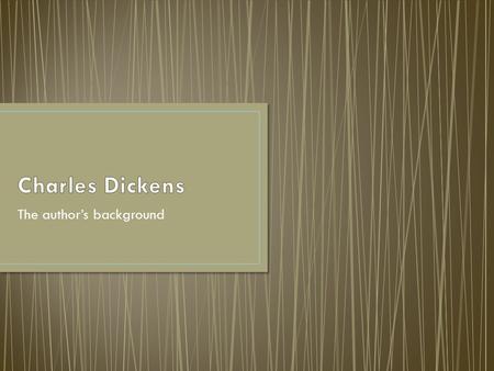 The author’s background. Charles Dickens was born in England on February 7, 1812. He was the second of eight children, and his father was a clerk in the.