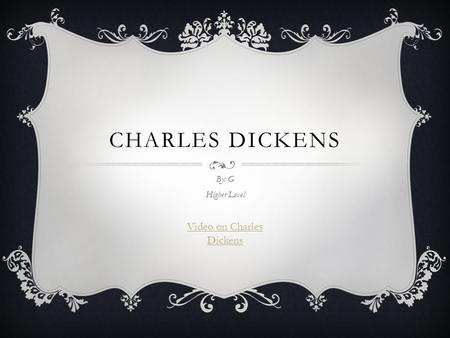CHARLES DICKENS By: G Higher Level Video on Charles Dickens.