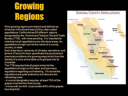 Growing Regions Wine growing regions are distinct and defined as American Viticultural Areas (AVAs), often called appellations. California has 93 different.