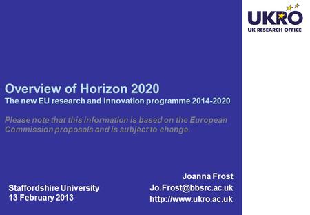 Joanna Frost Overview of Horizon 2020 The new EU research and innovation programme 2014-2020 Please note that.