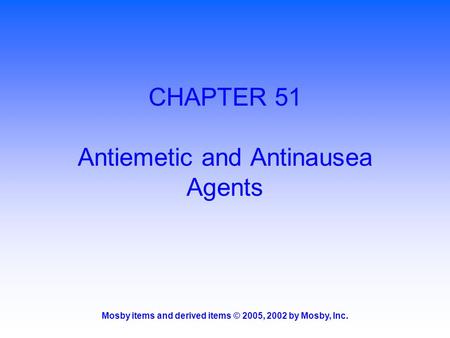 Mosby items and derived items © 2005, 2002 by Mosby, Inc. CHAPTER 51 Antiemetic and Antinausea Agents.